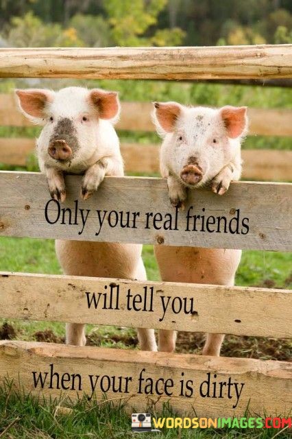 Only-Your-Real-Friends-Will-Tell-You-When-Your-Quotes.jpeg