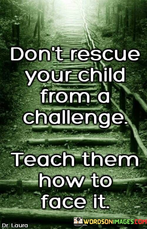 Dont-Rescue-Your-Child-From-A-Challenge-Teach-Quotes.jpeg