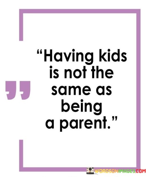 Having-Kids-Is-Not-The-Same-As-Being-A-Quotes.jpeg
