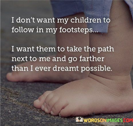 I-Dont-Want-My-Children-To-Follow-In-My-Footsteps-Quotes.jpeg