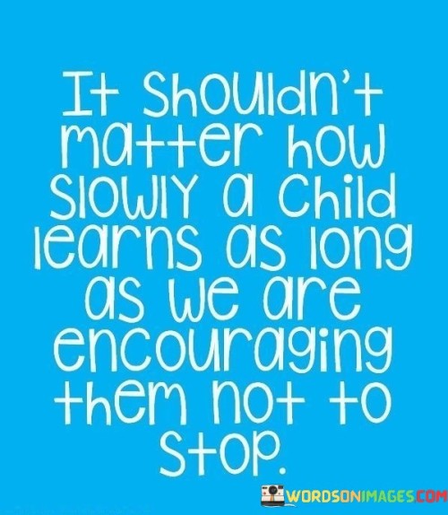 It-Shouldnt-Matter-How-Slowly-A-Child-Learn-As-Quotes.jpeg