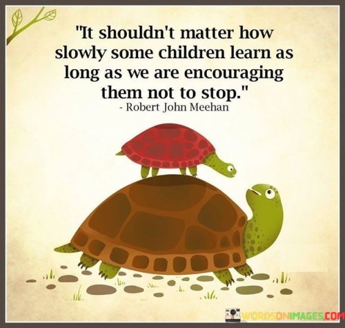 It-Shouldnt-Matter-How-Slowly-Some-Children-Learn-As-Long-As-Quotes.jpeg
