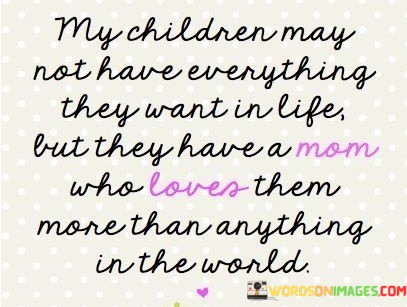 My-Children-May-Not-Have-Everything-They-Want-Quotes.jpeg