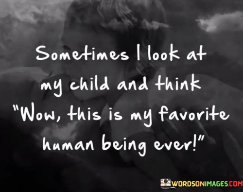 Sometimes-I-Look-At-My-Child-And-Think-Wow-This-Is-My-Quotes.jpeg