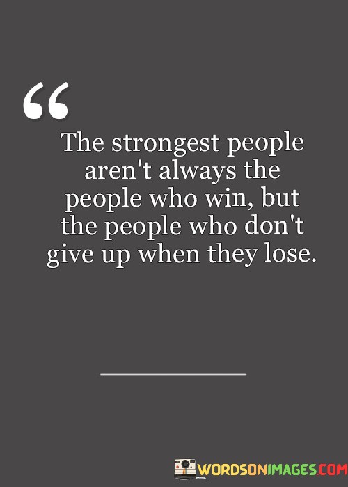 The-Strongest-People-Arent-Always-The-People-Who-Win-Quotes7ca65d8a17b79da3.jpeg