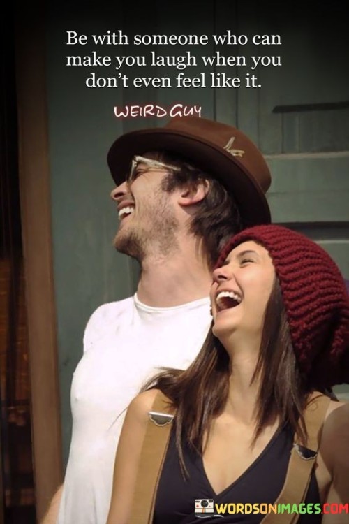 Be-With-Someone-Who-Can-Make-You-Laugh-When-You-Dont-Quotes.jpeg
