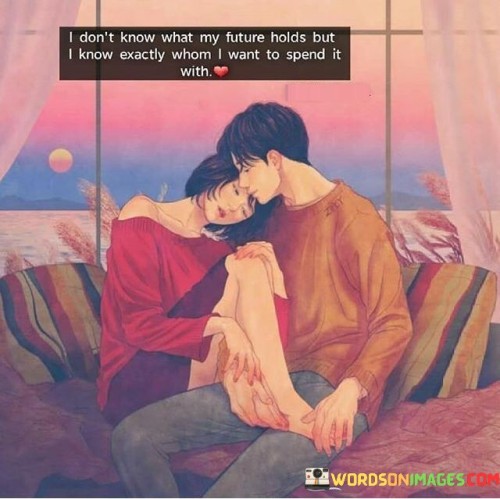 I-Dont-Know-What-My-Future-Holds-But-I-Know-Exactly-Whom-I-Want-Quotes.jpeg