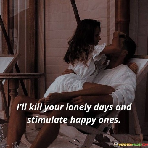 Ill-Kill-Your-Lonely-Days-And-Stimulate-Happy-Ones-Quotes.jpeg