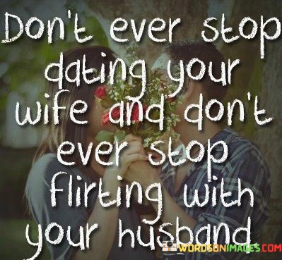 Dont-Ever-Stop-Dating-Your-Wife-And-Dont-Ever-Stop-Quotes.jpeg