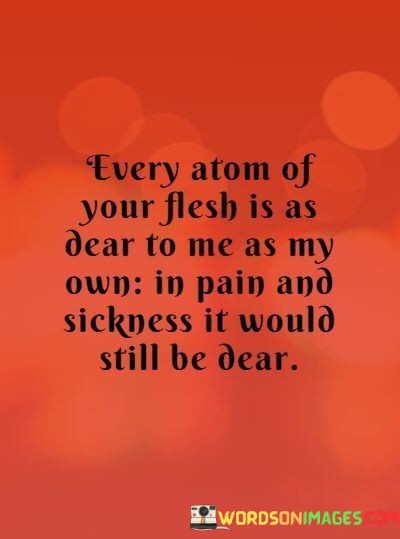 Every-Atom-Of-Your-Flesh-Is-As-Dear-To-Me-As-Quotes-Quotes.jpeg