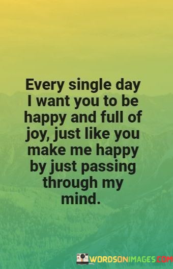 Every-Single-Day-I-Want-You-To-Be-Happy-And-Full-Of-Joy-Quotes.jpeg