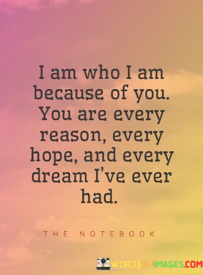 I-Am-Who-I-Am-Because-Of-You-You-Are-Every-Reason-Quotes.jpeg