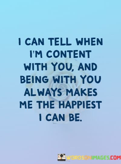 I-Can-Tell-When-Im-Content-With-You-And-Being-With-You-Quotes.jpeg