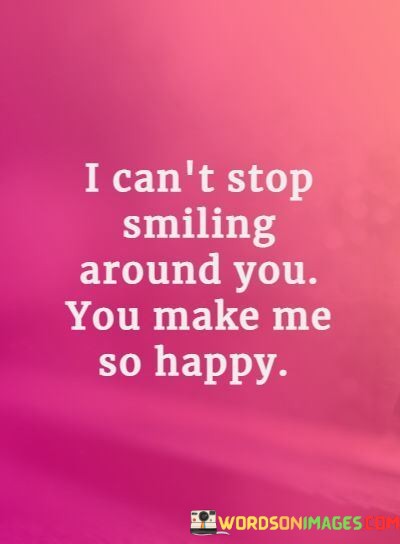 I-Cant-Stop-Smiling-Around-You-You-Make-Me-So-Happy-Quotes.jpeg