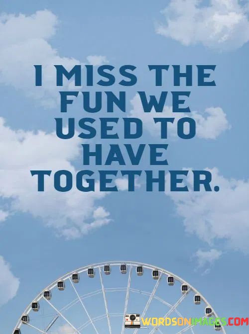 I-Miss-The-Fun-We-Used-We-Have-Togather-Quotes.jpeg