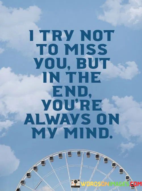 I-Try-Not-To-Miss-You-But-In-The-End-Youre-Always-On-My-Mind-Quotes.jpeg