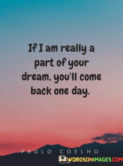 If-I-Am-Really-A-Part-Of-Your-Dream-Youll-Come-Back-One-Day-Quotes.jpeg