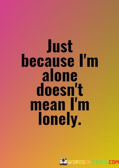 Just-Because-Im-Alone-Doesnt-Mean-Im-Lonely-Quotes.jpeg