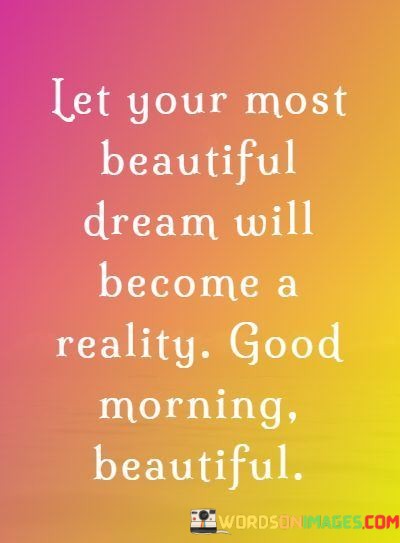 Let-Your-Most-Beautiful-Dream-Will-Become-A-Reality-Quotes.jpeg