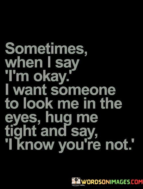 Sometimes-When-I-Say-Im-Okay-I-Want-Someone-To-Look-Me-Quotes.jpeg