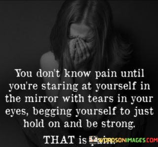 You-Dont-Know-Pain-Until-Youre-Starting-At-Yourself-Quotes.jpeg