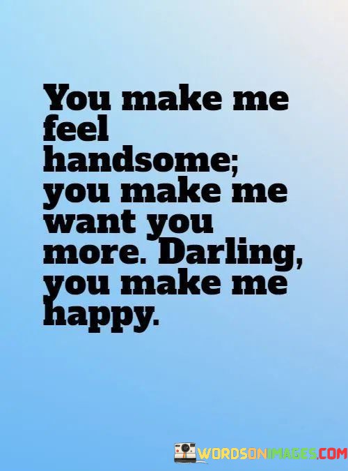 You-Make-Me-Feel-Handsome-You-Make-Me-Want-You-Quotes.jpeg