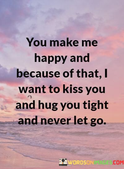 You-Make-Me-Happy-And-Because-Of-That-I-Want-To-Kiss-You-Quotes.jpeg