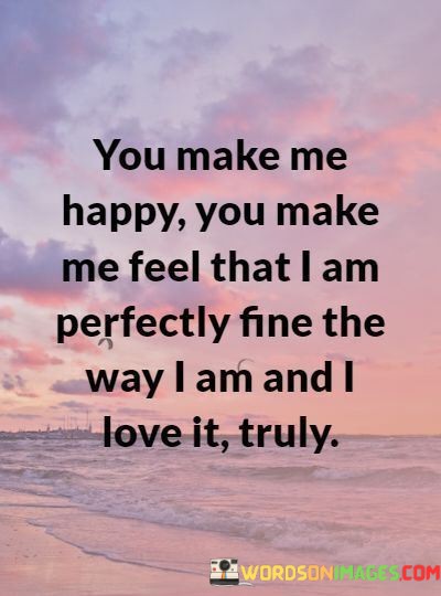 You-Make-Me-Happy-You-Make-Me-Feel-That-I-Am-Perfectly-Quotes.jpeg