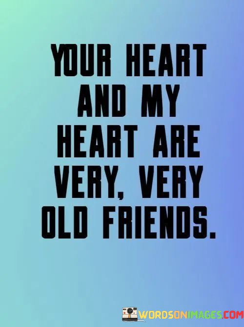 Your-Heart-And-My-Heart-Are-Very-Very-Old-Friends-Quotes.jpeg