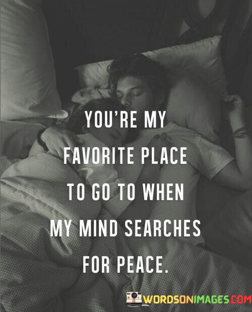 Youre-My-Favorite-Place-To-Go-To-When-My-Mind-Quotes.jpeg