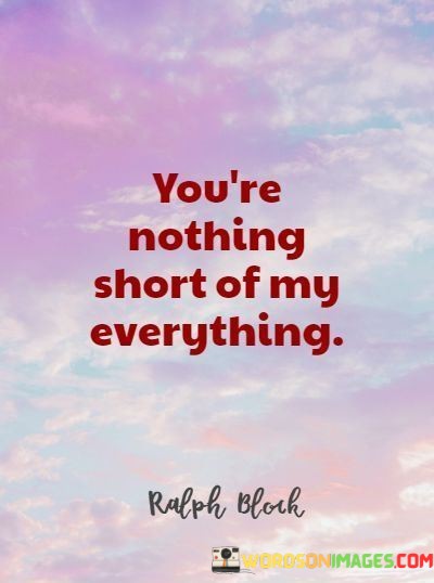 Youre-Nothing-Short-Of-My-Everything-Quotes.jpeg