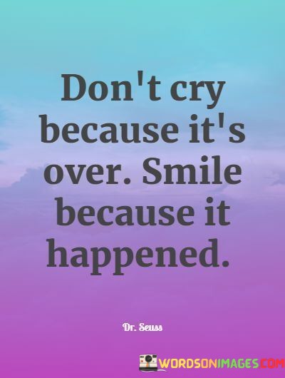 Dont-Cry-Because-Its-Over-Smile-Because-It-Happened-Quotes.jpeg