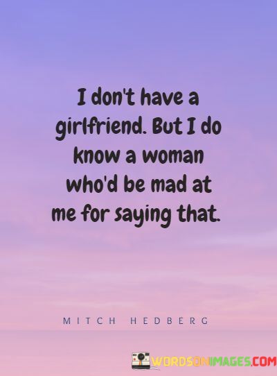 I-Dont-Have-A-Girlfriend-But-I-Do-Know-A-Woman-Whod-Quotes.jpeg