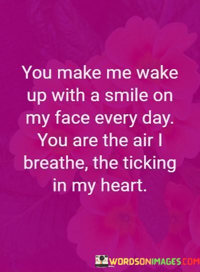You-Make-Me-Wake-Up-With-A-Smile-On-My-Face-Every-Day-Quotes.jpeg