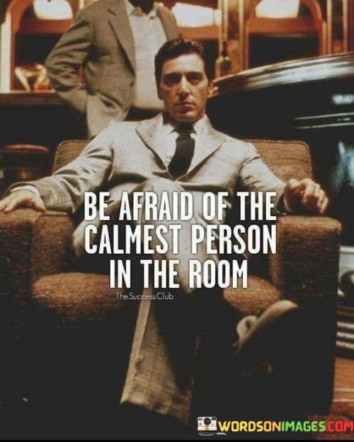 Be-Afraid-Of-The-Calmest-Person-In-The-Room-Quotes.jpeg
