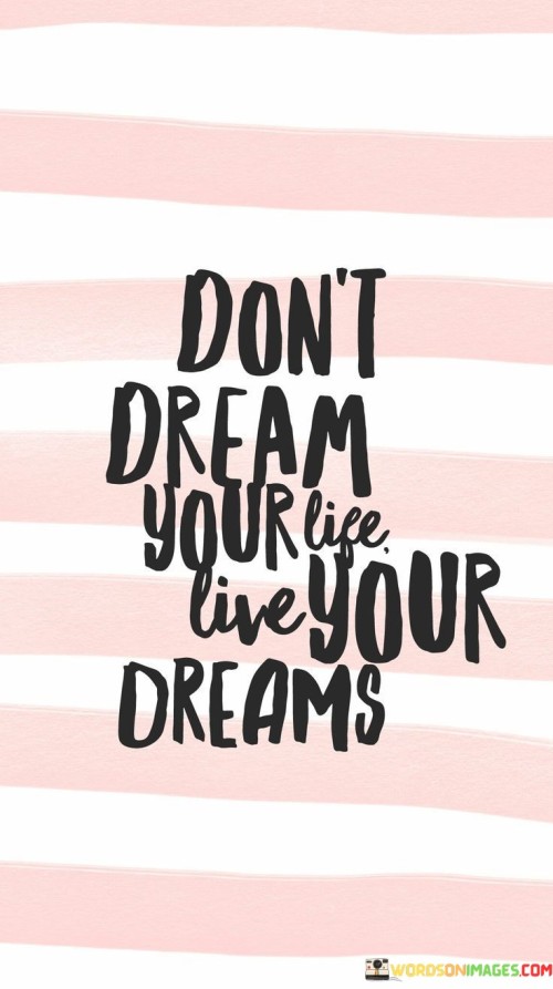 Don't Dream Your Life Live Your Dreams Quotes