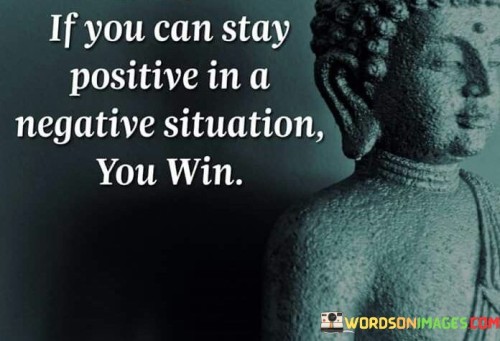 If-You-Can-Stay-Positive-In-A-Negative-Situation-You-Win-Quotes.jpeg