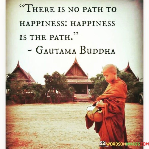 There-Is-No-Path-To-Happiness-Happiness-Is-The-Path-Quotes.jpeg