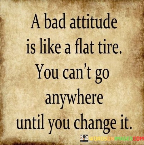 A-Bad-Attitude-Is-Like-A-Flat-Tire-You-Cant-Go-Anywhere-Quotes.jpeg
