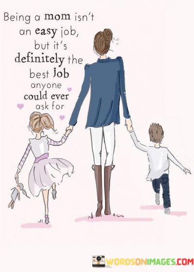 Being-A-Mom-Isnt-On-Easy-Job-But-Its-Definietly-Quotes.jpeg