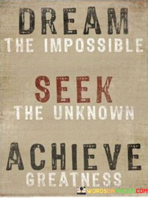 Dream-The-Impossible-Seek-The-Unknown-Achieve-Greatness-Quotes.jpeg