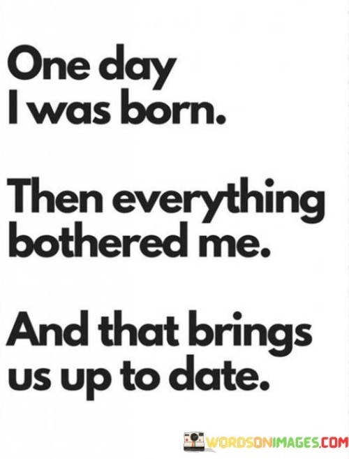 One Day I Was Born Then Everything Bothered Me And That Brings Quotes