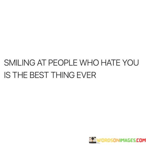 Smiling-At-People-Who-Hate-You-Is-The-Best-Quotes.jpeg
