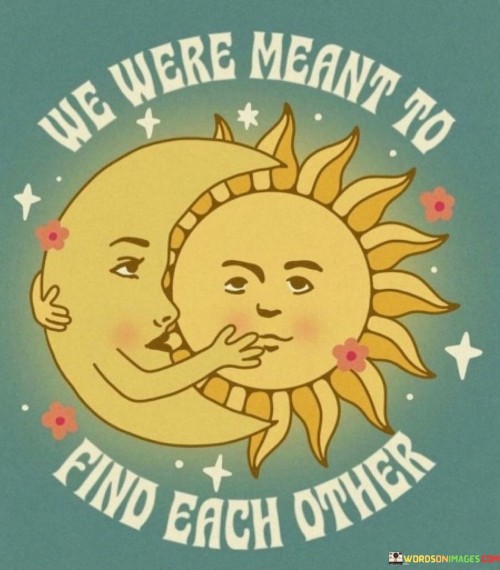 We-Were-Meant-To-Find-Each-Other-Quotes.jpeg