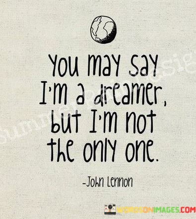 You-May-Say-Im-A-Dreamer-But-Im-Not-The-Only-One-Quotess.jpeg