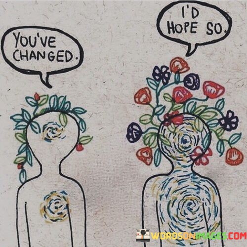 Youve-Changed-Id-Hope-So-Quotes.jpeg