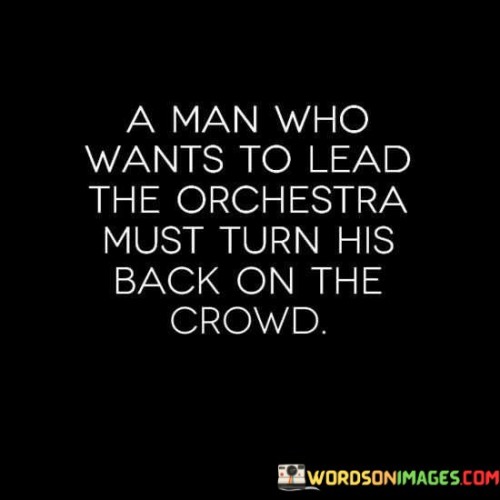 A-Man-Who-Wants-To-Lead-The-Orchestra-Must-Turn-Quotes.jpeg