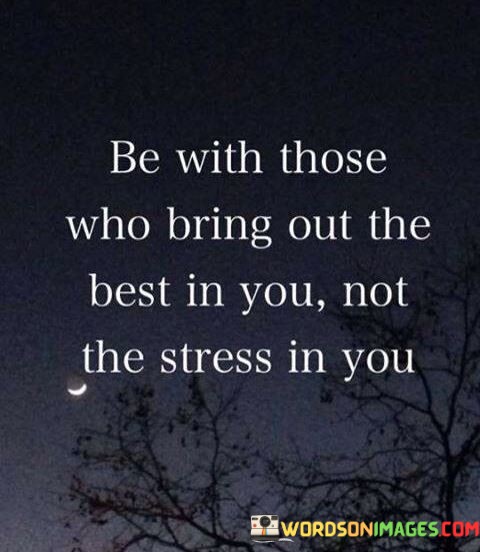 Be-With-Those-Who-Bring-Out-The-Best-In-You-Quotes.jpeg