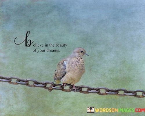 Believe-In-The-Beauty-Of-Your-Dreams-Quotes.jpeg