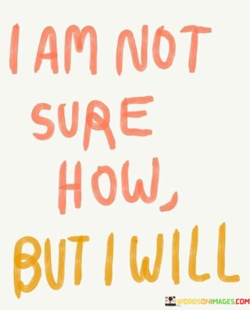I-Am-Not-Sure-How-But-I-Will-Quotes.jpeg